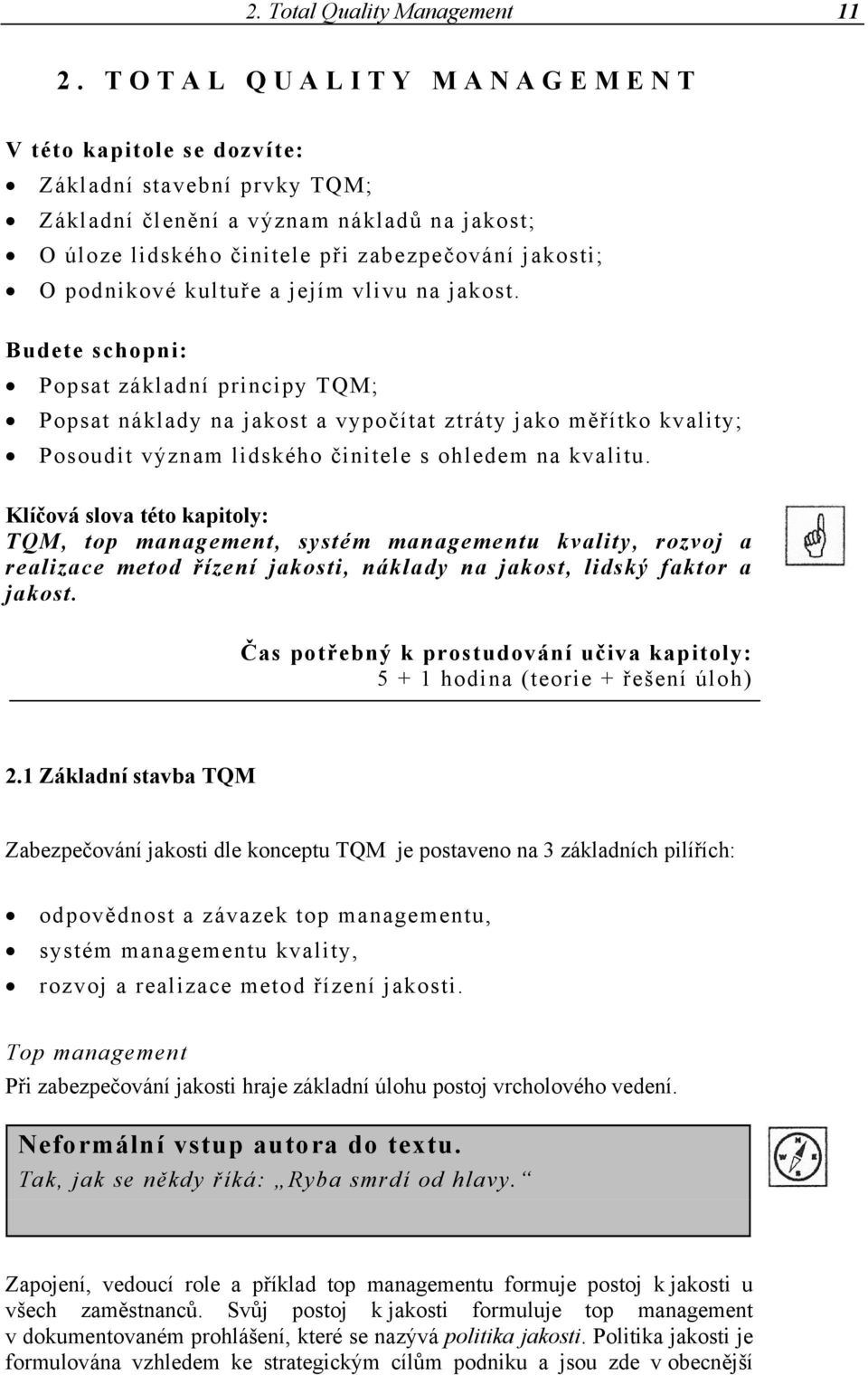 a jejím vlivu na jakost. Budete schopni: Popsat základní principy TQM; Popsat náklady na jakost a vypočítat ztráty jako měřítko kvality; Posoudit význam lidského činitele s ohledem na kvalitu.