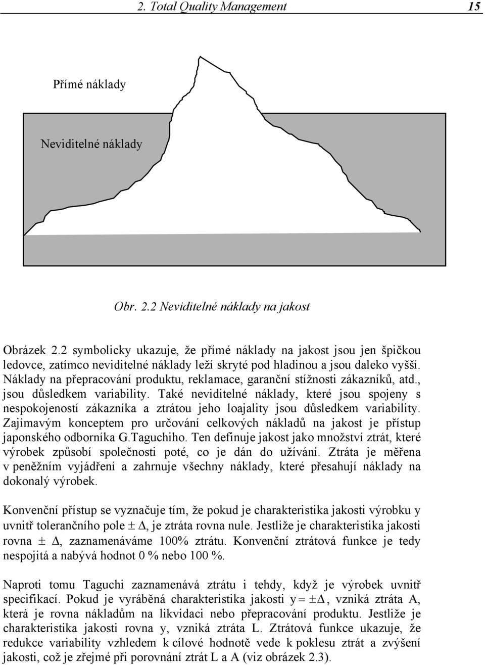 Náklady na přepracování produktu, reklamace, garanční stížnosti zákazníků, atd., jsou důsledkem variability.