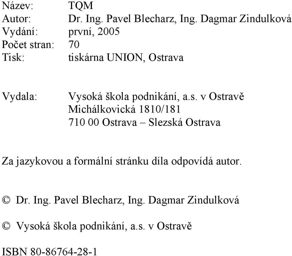 Vysoká škola podnikání, a.s. v Ostravě Michálkovická 80/8 70 00 Ostrava Slezská Ostrava Za