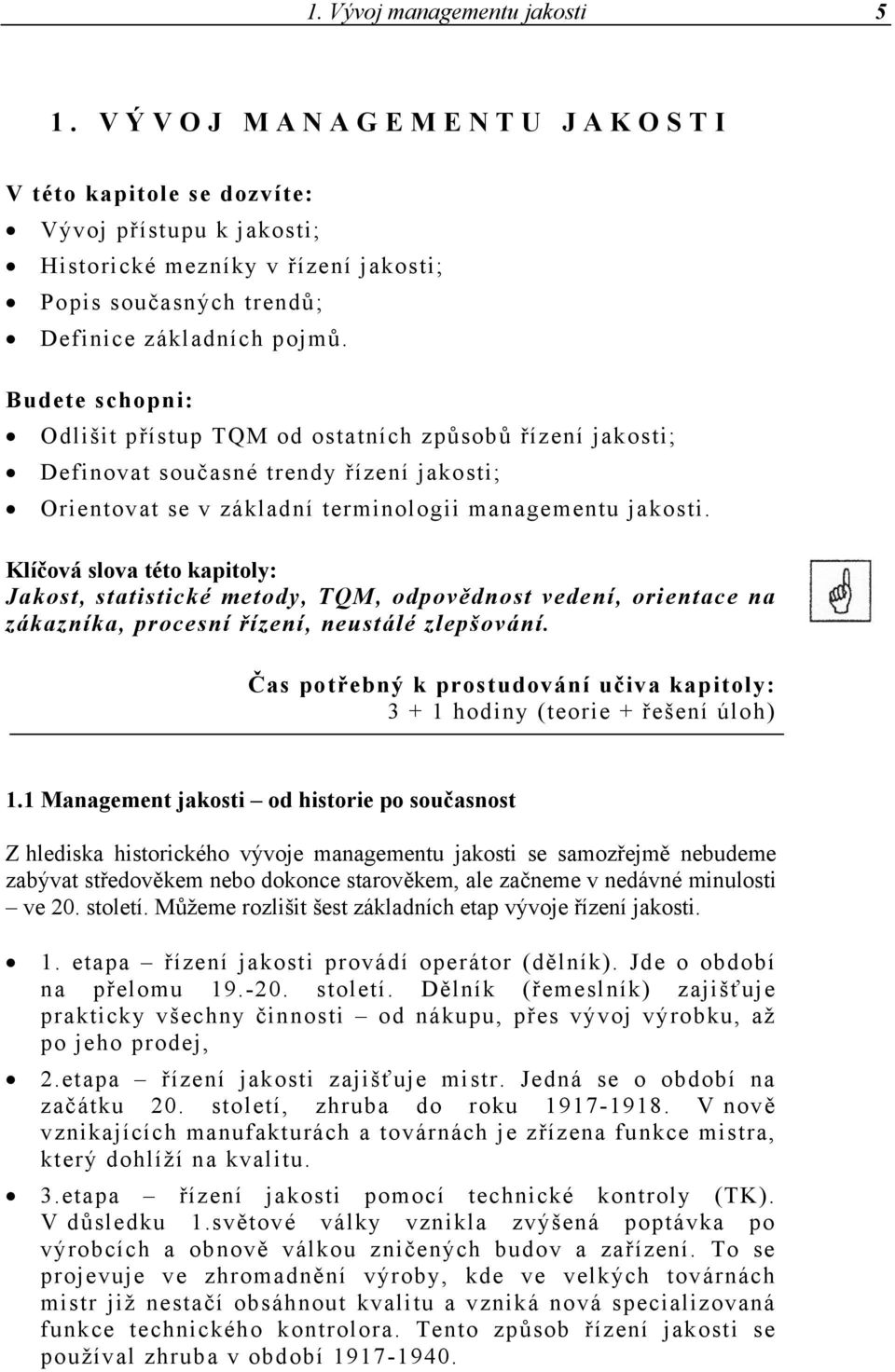 Klíčová slova této kapitoly: Jakost, statistické metody, TQM, odpovědnost vedení, orientace na zákazníka, procesní řízení, neustálé zlepšování.