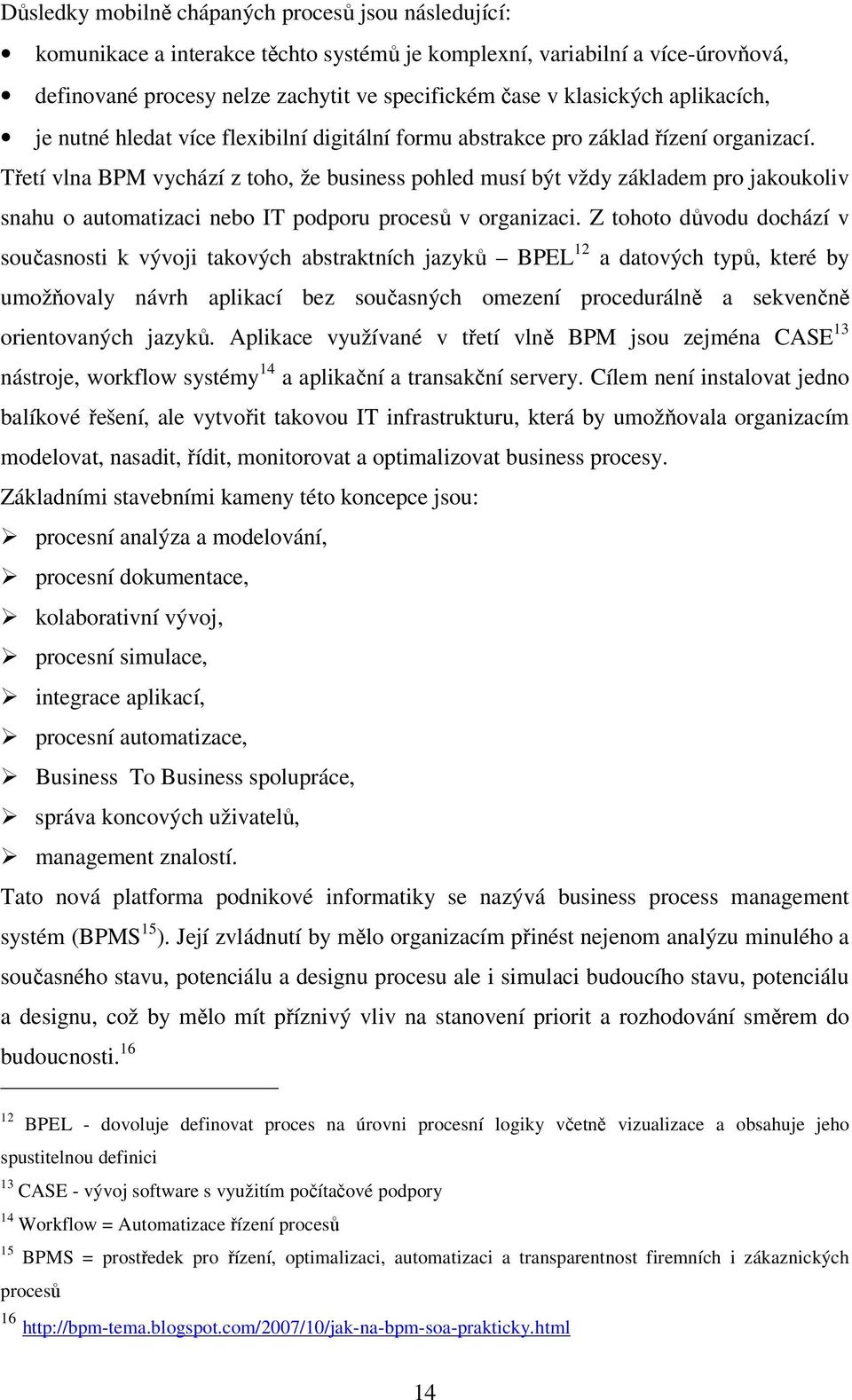 Třetí vlna BPM vychází z toho, že business pohled musí být vždy základem pro jakoukoliv snahu o automatizaci nebo IT podporu procesů v organizaci.