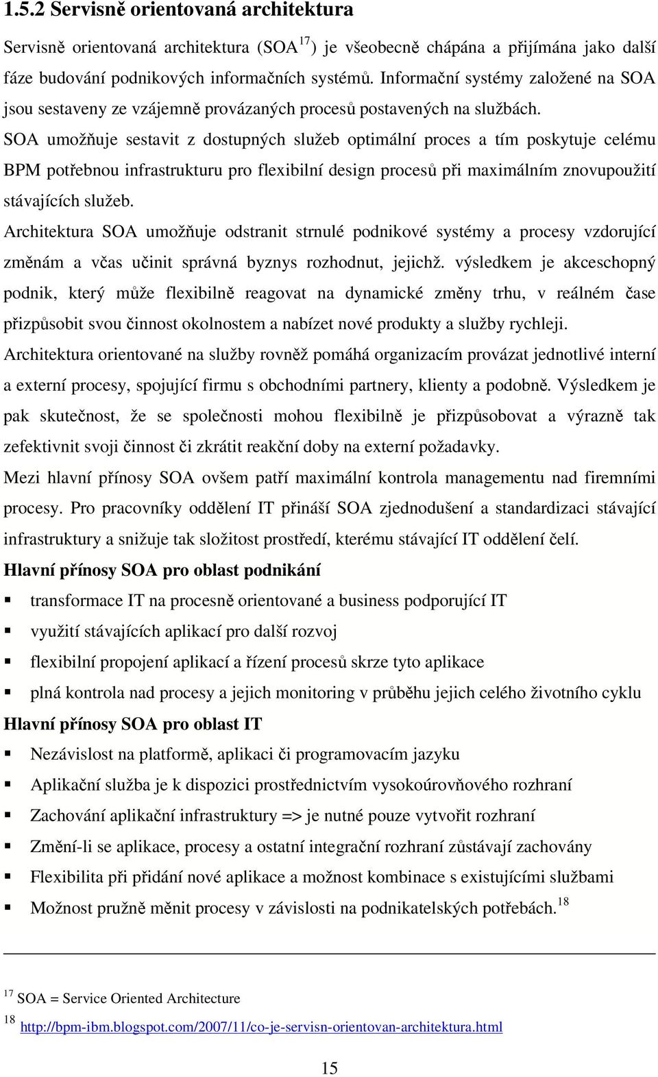 SOA umožňuje sestavit z dostupných služeb optimální proces a tím poskytuje celému BPM potřebnou infrastrukturu pro flexibilní design procesů při maximálním znovupoužití stávajících služeb.