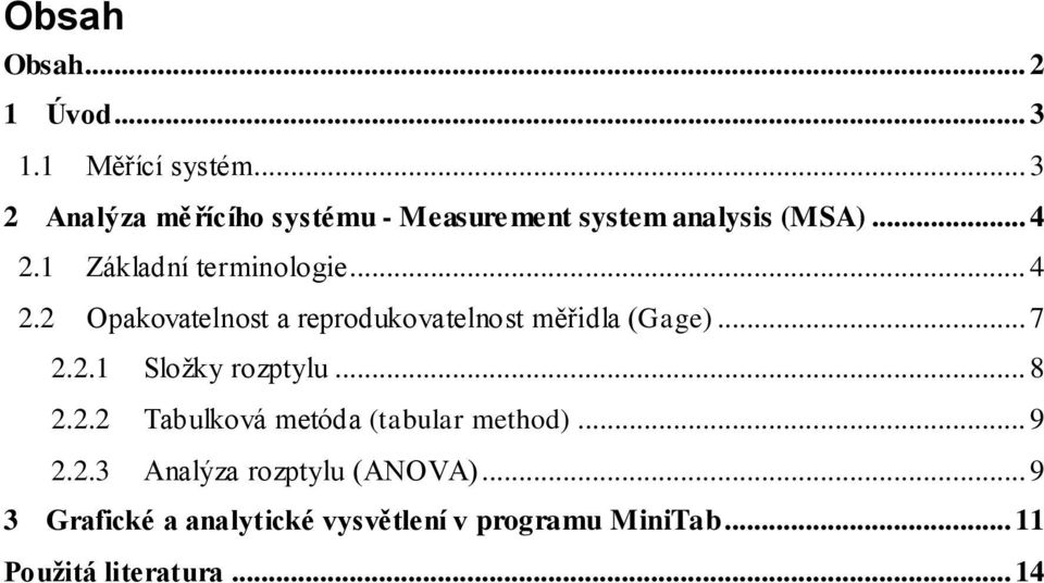 .. 4. Opakovatelnost a reprodukovatelnost měřidla (Gage)... 7..1 Složky rozptylu... 8.