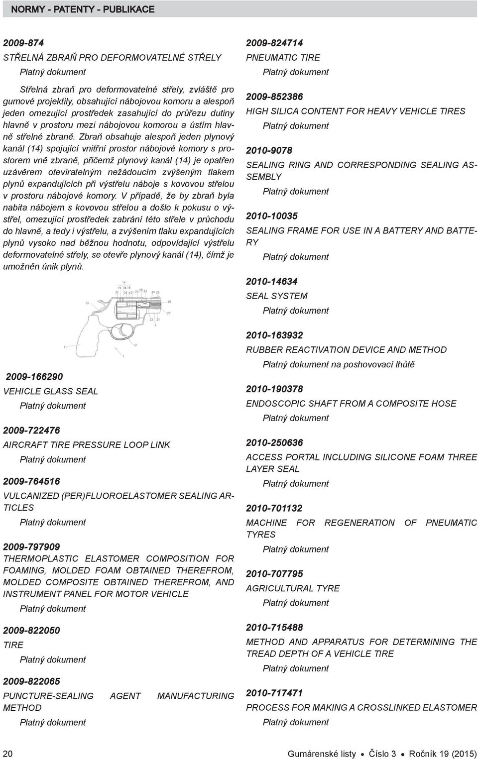 Zbraň obsahuje alespoň jeden plynový kanál (14) spojující vnitřní prostor nábojové komory s prostorem vně zbraně, přičemž plynový kanál (14) je opatřen uzávěrem otevíratelným nežádoucím zvýšeným