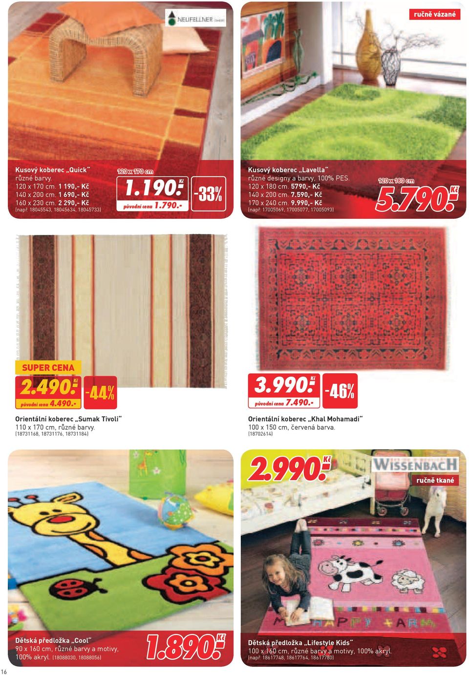 490. Ḵč půvní cena 4.490.- -44% 3.990. Ḵč půvní cena 7.490.- -46% Orientální koberec Sumak Tivoli 110 x 170 cm, různé barvy.
