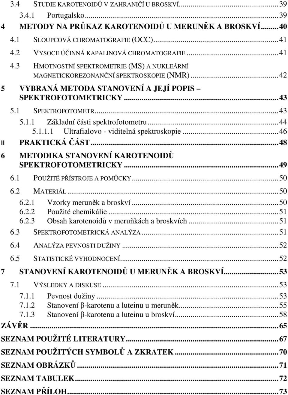 .. 43 5.1 SPEKTROFOTOMETR... 43 5.1.1 Základní části spektrofotometru... 44 5.1.1.1 Ultrafialovo - viditelná spektroskopie... 46 II PRAKTICKÁ ČÁST.