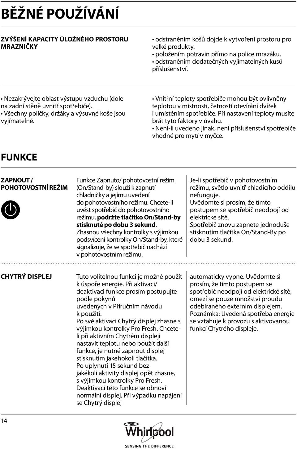 Vnitřní teploty spotřebiče mohou být ovlivněny teplotou v místnosti, četností otevírání dvířek i umístěním spotřebiče. Při nastavení teploty musíte brát tyto faktory v úvahu.