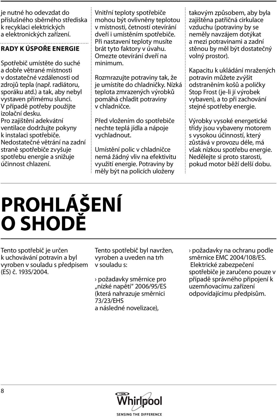 V případě potřeby použijte izolační desku. Pro zajištění adekvátní ventilace dodržujte pokyny k instalaci spotřebiče.