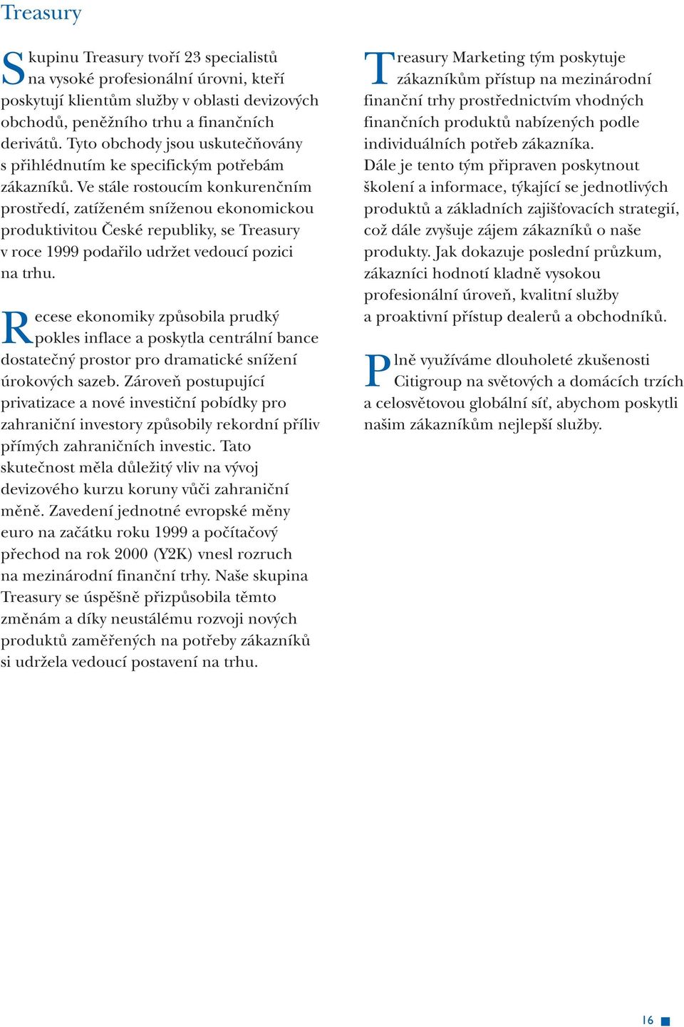 Ve stále rostoucím konkurenãním prostfiedí, zatíïeném sníïenou ekonomickou produktivitou âeské republiky, se Treasury v roce 1999 podafiilo udrïet vedoucí pozici na trhu.