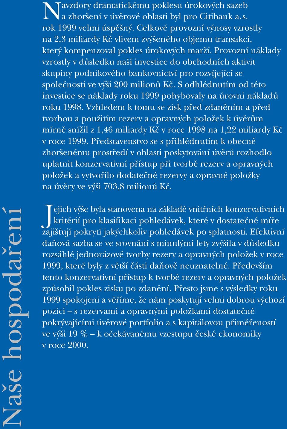 Provozní náklady vzrostly v dûsledku na í investice do obchodních aktivit skupiny podnikového bankovnictví pro rozvíjející se spoleãnosti ve v i 200 milionû Kã.