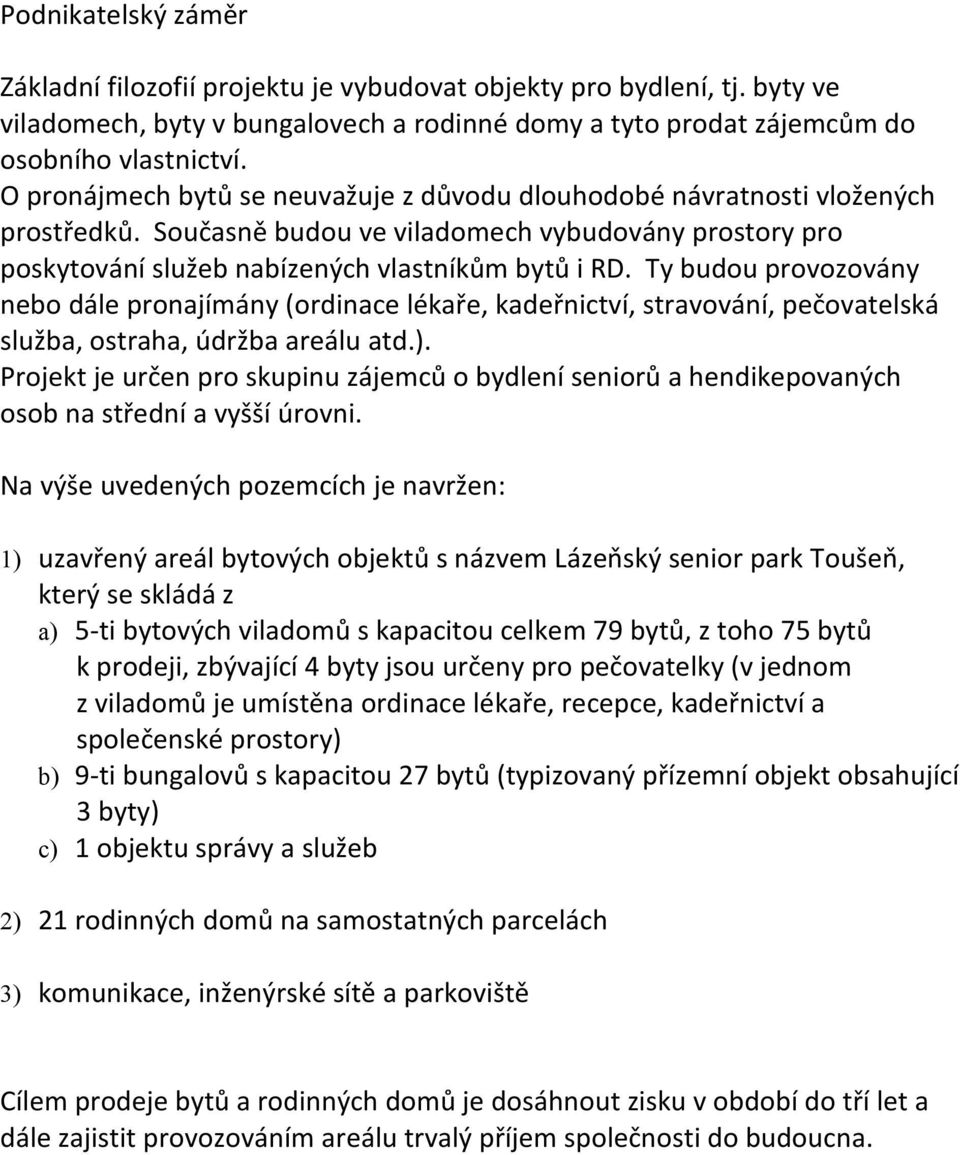 Ty budou provozovány nebo dále pronajímány (ordinace lékaře, kadeřnictví, stravování, pečovatelská služba, ostraha, údržba areálu atd.).