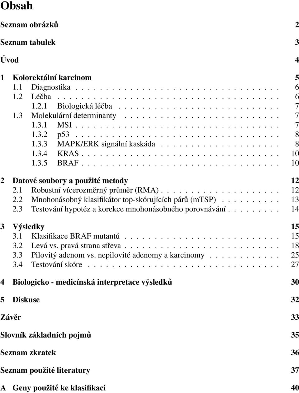 ................... 8 1.3.4 KRAS................................. 10 1.3.5 BRAF................................. 10 2 Datové soubory a použité metody 12 2.