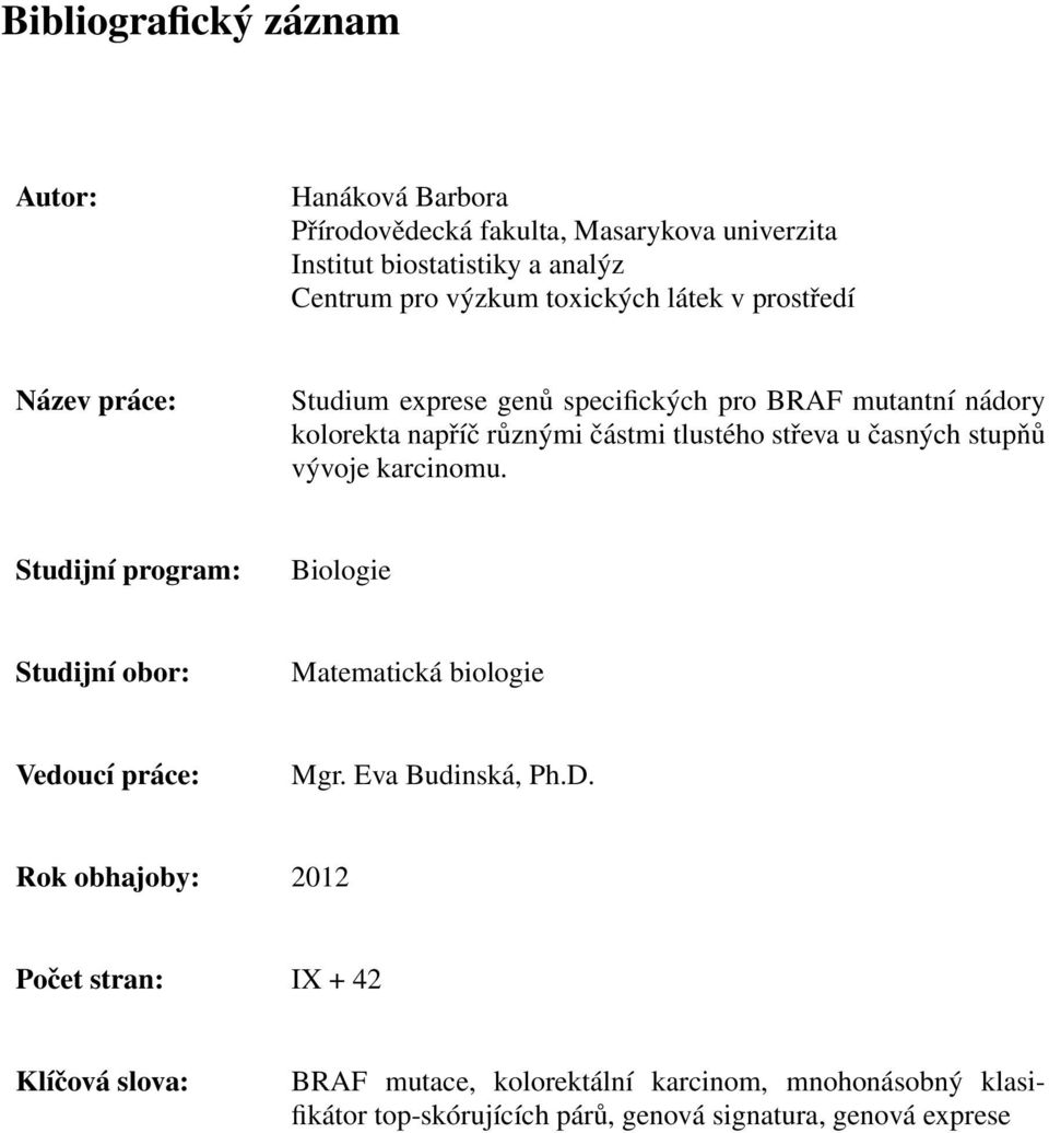 časných stupňů vývoje karcinomu. Studijní program: Biologie Studijní obor: Matematická biologie Vedoucí práce: Mgr. Eva Budinská, Ph.D.