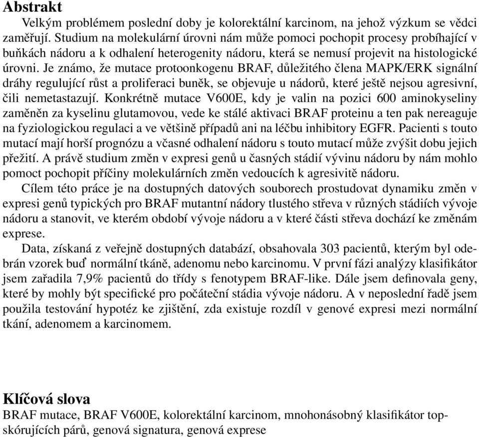 Je známo, že mutace protoonkogenu BRAF, důležitého člena MAPK/ERK signální dráhy regulující růst a proliferaci buněk, se objevuje u nádorů, které ještě nejsou agresivní, čili nemetastazují.