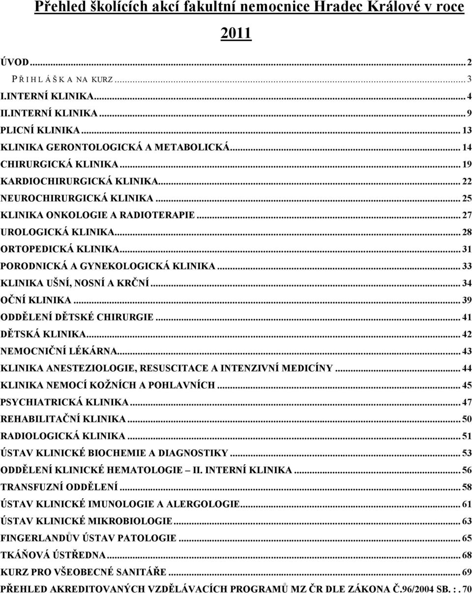 .. 28 ORTOPEDICKÁ KLINIKA... 31 PORODNICKÁ A GYNEKOLOGICKÁ KLINIKA... 33 KLINIKA UŠNÍ, NOSNÍ A KRČNÍ... 34 OČNÍ KLINIKA... 39 ODDĚLENÍ DĚTSKÉ CHIRURGIE... 41 DĚTSKÁ KLINIKA... 42 NEMOCNIČNÍ LÉKÁRNA.