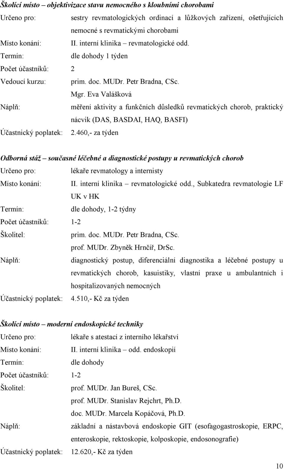 Eva Valášková měření aktivity a funkčních důsledků revmatických chorob, praktický nácvik (DAS, BASDAI, HAQ, BASFI) Účastnický poplatek: 2.