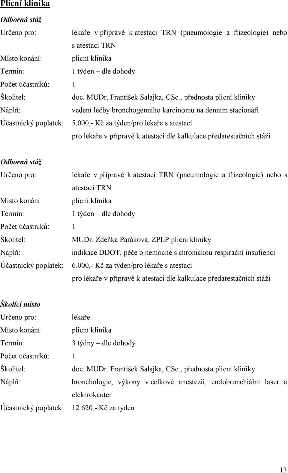 000,- Kč za týden/pro lékaře s atestací pro lékaře v přípravě k atestaci dle kalkulace předatestačních stáží Odborná stáž Určeno pro: lékaře v přípravě k atestaci TRN (pneumologie a ftizeologie) nebo