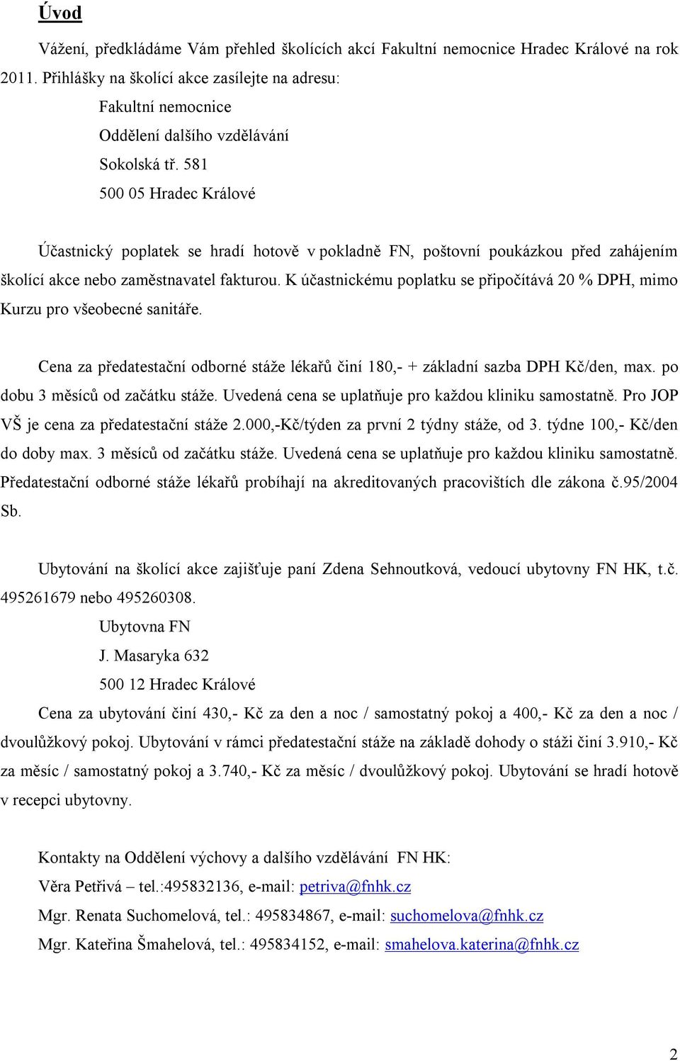 581 500 05 Hradec Králové Účastnický poplatek se hradí hotově v pokladně FN, poštovní poukázkou před zahájením školící akce nebo zaměstnavatel fakturou.