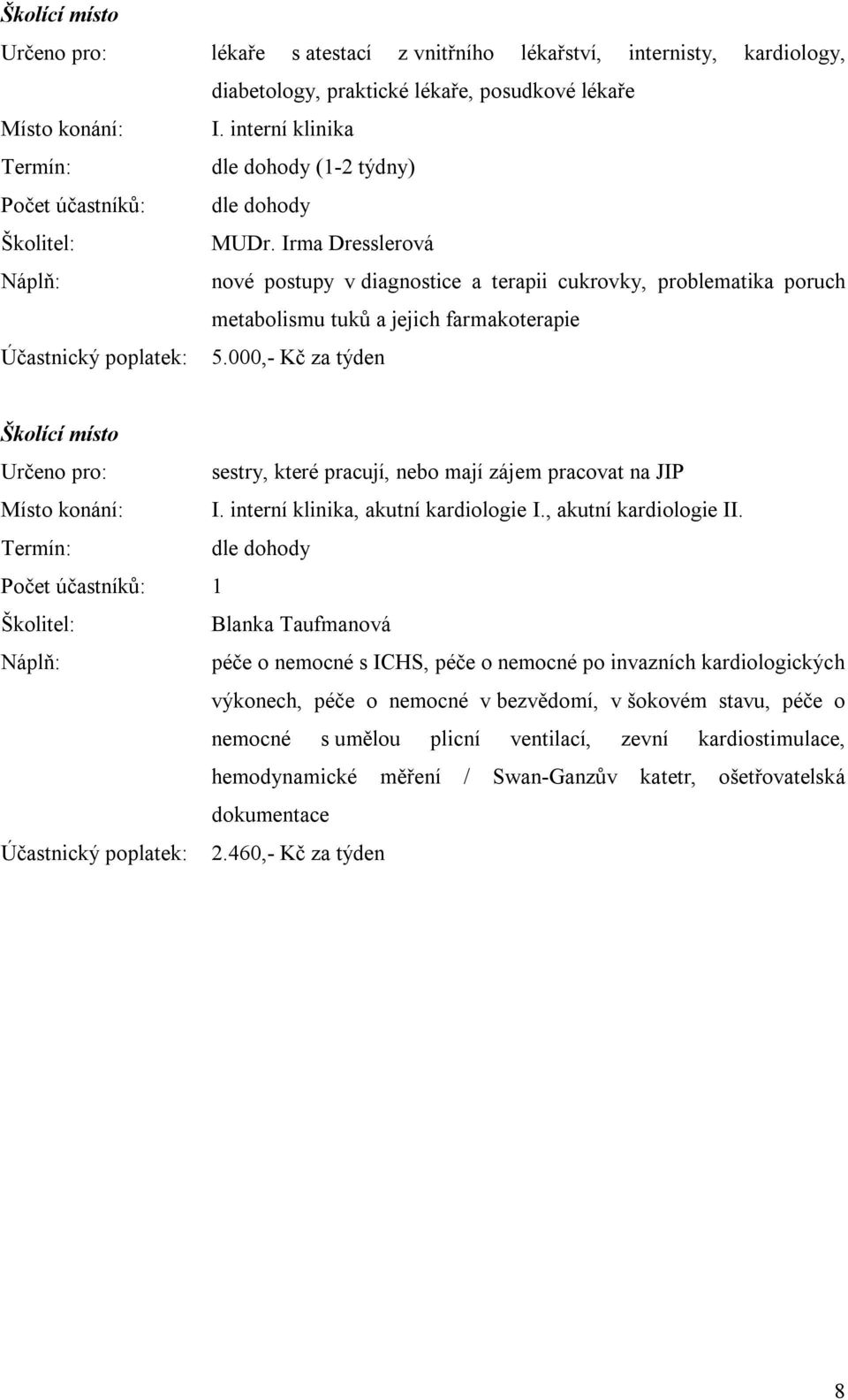 000,- Kč za týden Školící místo Určeno pro: sestry, které pracují, nebo mají zájem pracovat na JIP Místo konání: I. interní klinika, akutní kardiologie I., akutní kardiologie II.