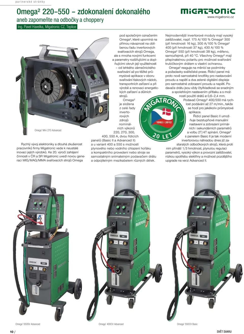 výročí zahájení činnosti v ČR a SR Migatronic uvedl novou generaci MIG/MAG/MMA svařovacích strojů Omega pod společným označením Omega², které upomíná na přímou návaznost na oblíbenou řadu