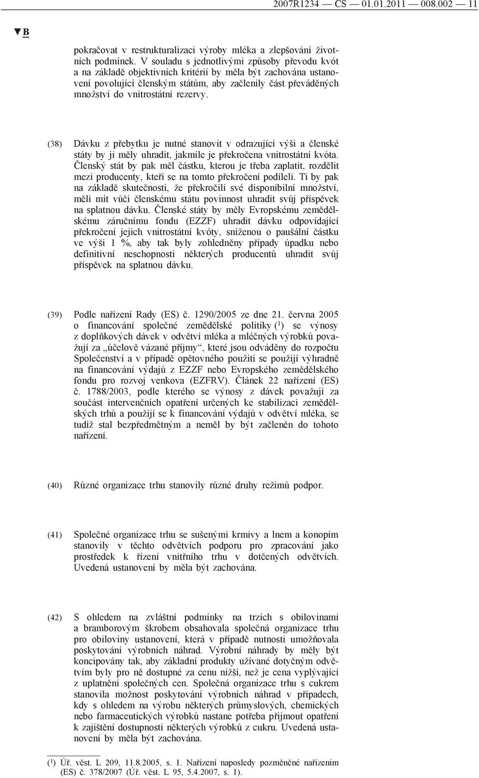 rezervy. (38) Dávku z přebytku je nutné stanovit v odrazující výši a členské státy by ji měly uhradit, jakmile je překročena vnitrostátní kvóta.