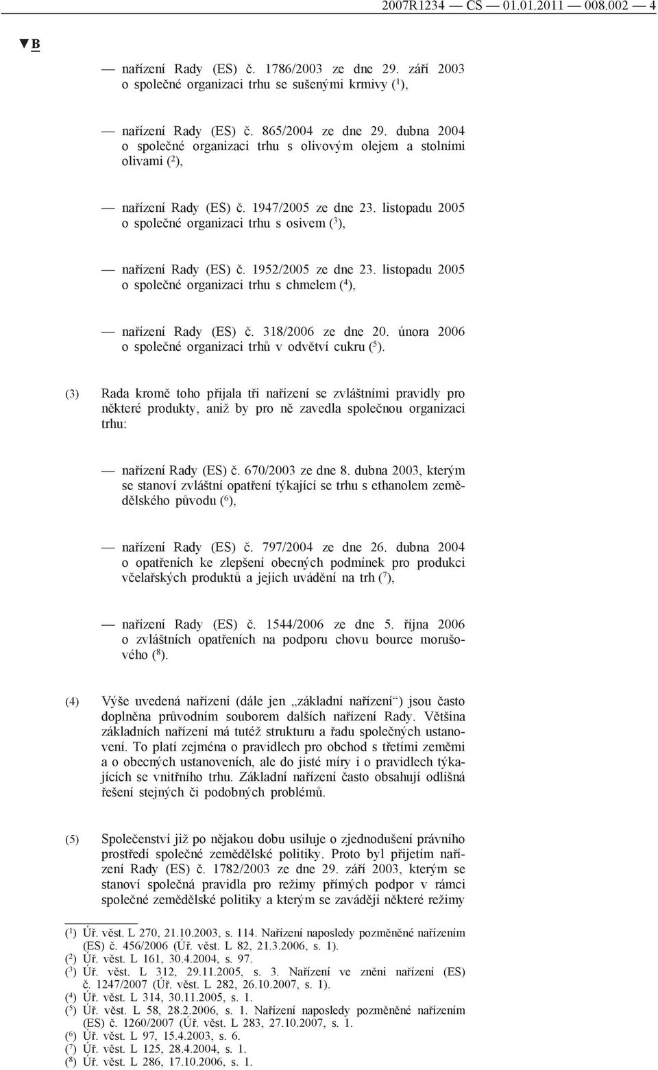 listopadu 2005 o společné organizaci trhu s osivem ( 3 ), nařízení Rady (ES) č. 1952/2005 ze dne 23. listopadu 2005 o společné organizaci trhu s chmelem ( 4 ), nařízení Rady (ES) č.