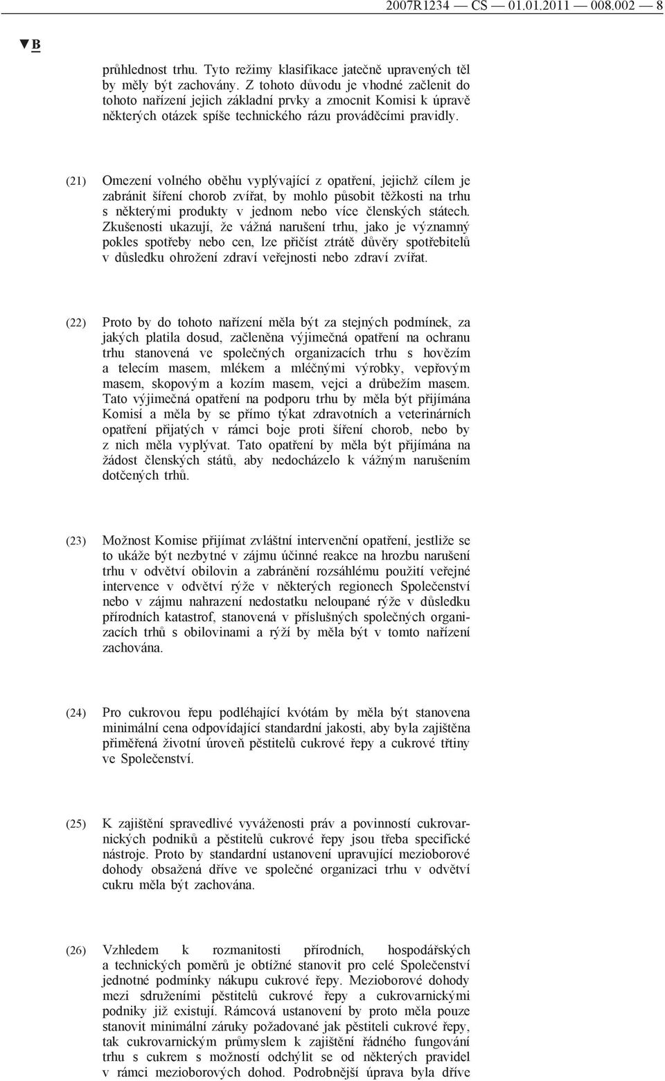 (21) Omezení volného oběhu vyplývající z opatření, jejichž cílem je zabránit šíření chorob zvířat, by mohlo působit těžkosti na trhu s některými produkty v jednom nebo více členských státech.