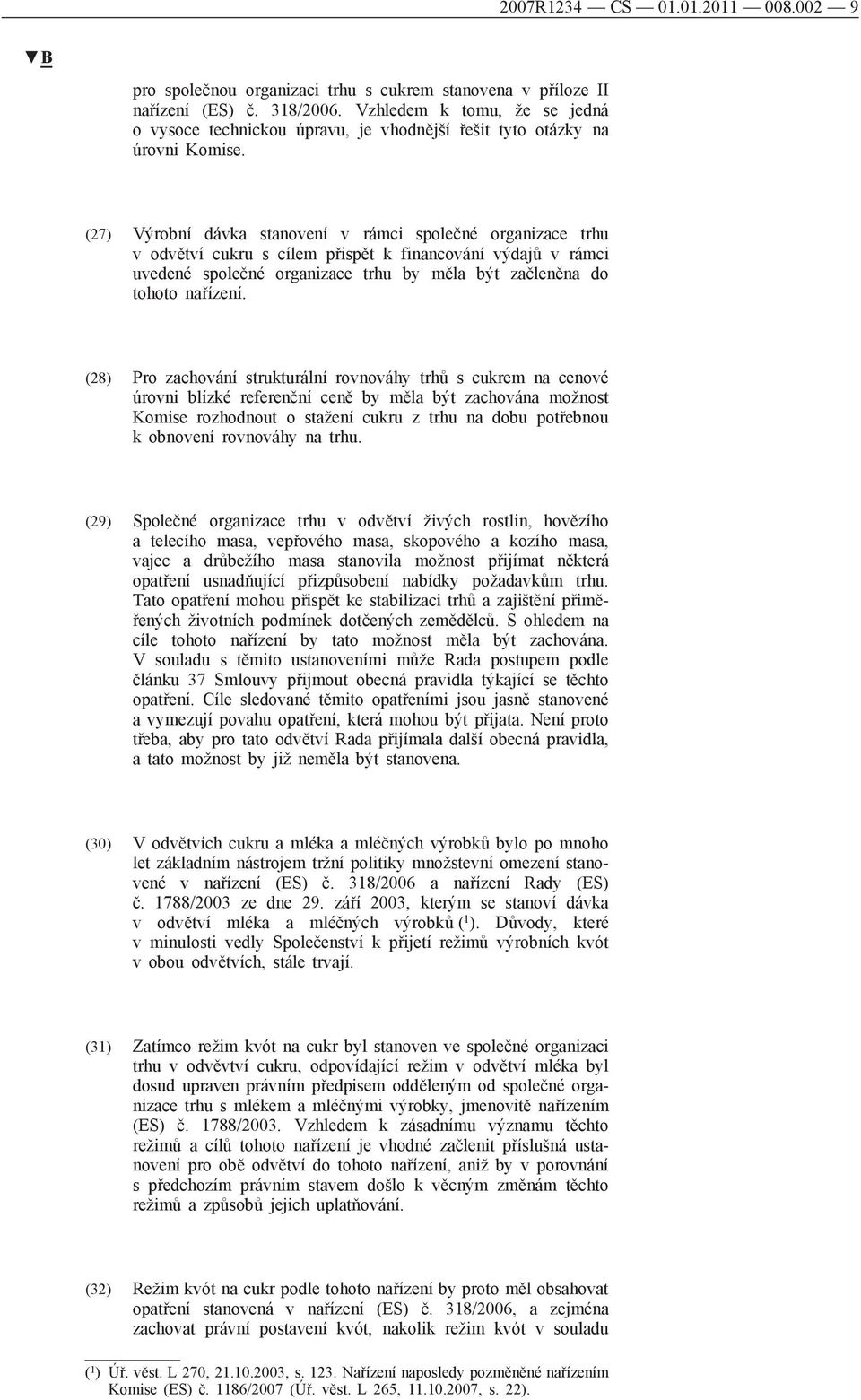 (27) Výrobní dávka stanovení v rámci společné organizace trhu v odvětví cukru s cílem přispět k financování výdajů v rámci uvedené společné organizace trhu by měla být začleněna do tohoto nařízení.