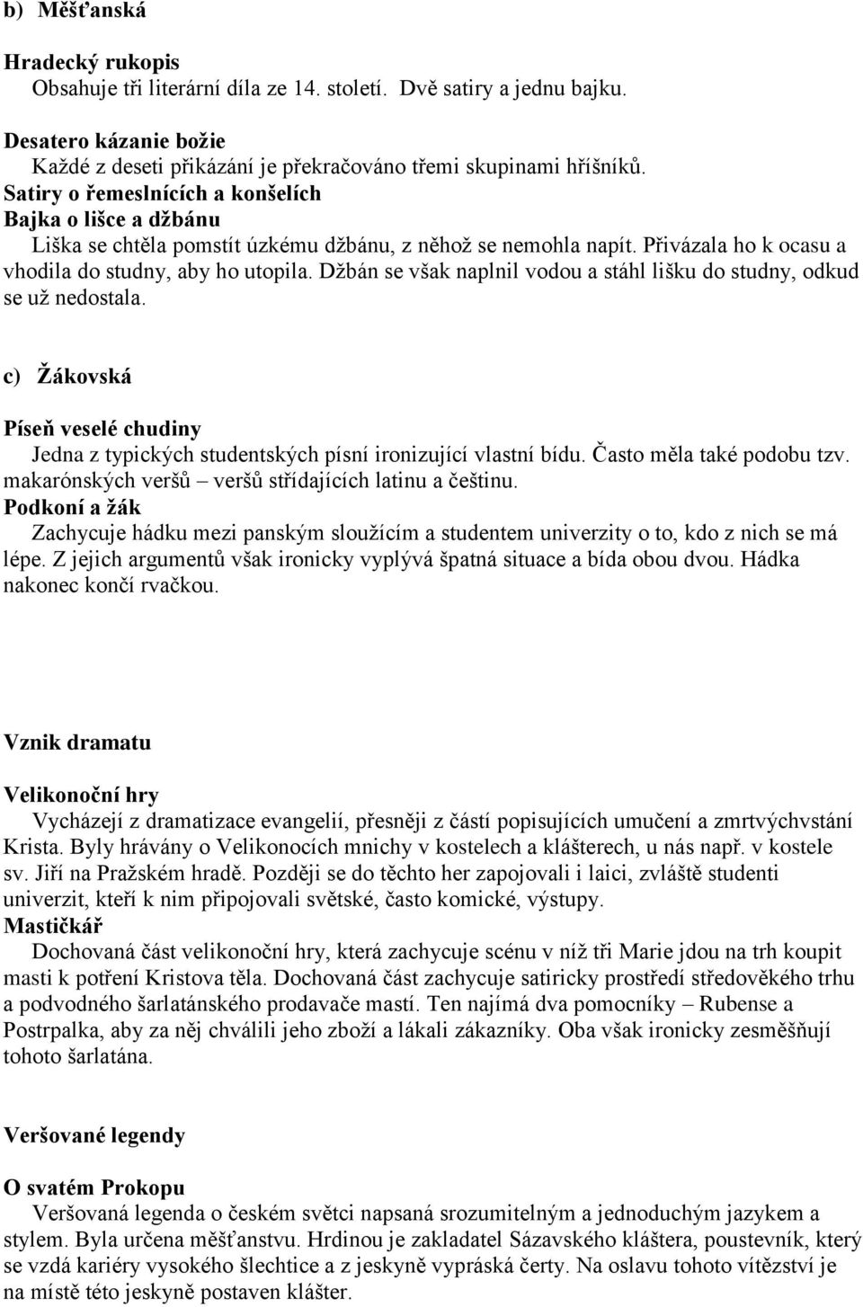 Džbán se však naplnil vodou a stáhl lišku do studny, odkud se už nedostala. c) Žákovská Píseň veselé chudiny Jedna z typických studentských písní ironizující vlastní bídu. Často měla také podobu tzv.