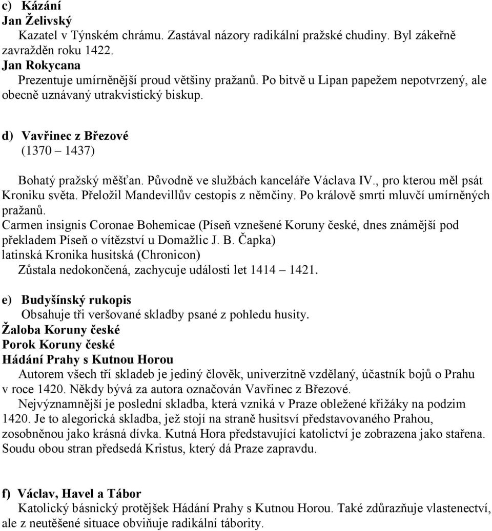 , pro kterou měl psát Kroniku světa. Přeložil Mandevillův cestopis z němčiny. Po králově smrti mluvčí umírněných pražanů.