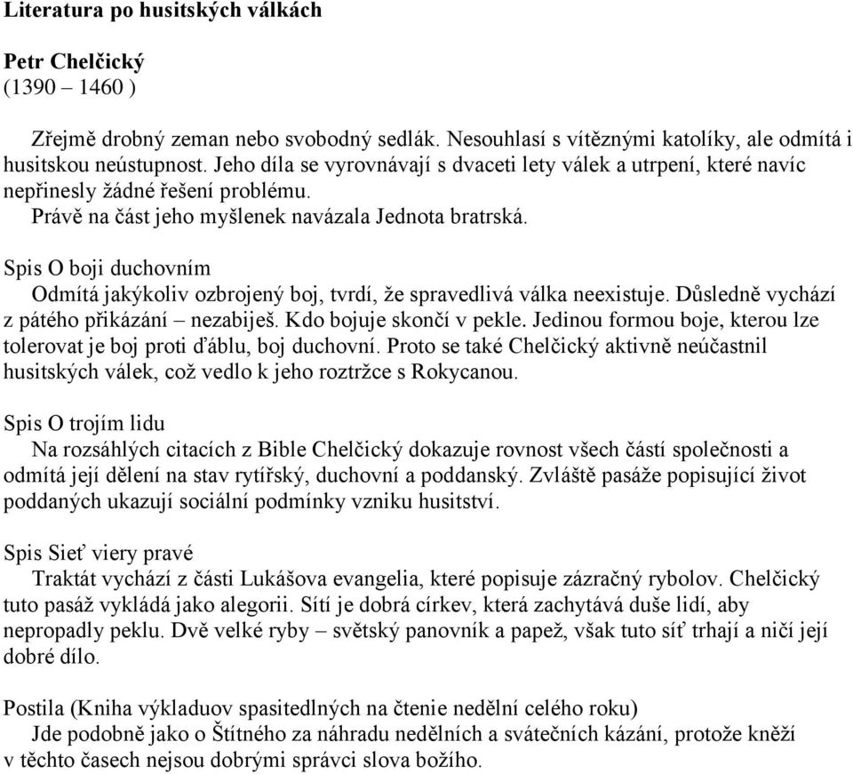 Spis O boji duchovním Odmítá jakýkoliv ozbrojený boj, tvrdí, že spravedlivá válka neexistuje. Důsledně vychází z pátého přikázání nezabiješ. Kdo bojuje skončí v pekle.