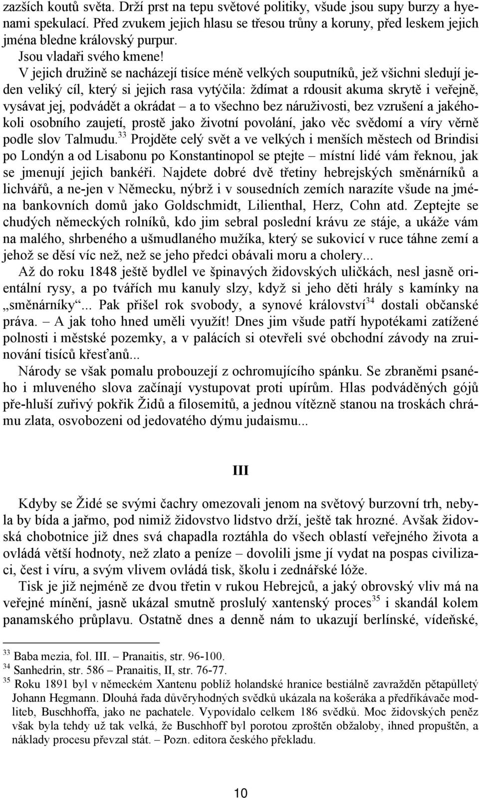 V jejich družině se nacházejí tisíce méně velkých souputníků, jež všichni sledují jeden veliký cíl, který si jejich rasa vytýčila: ždímat a rdousit akuma skrytě i veřejně, vysávat jej, podvádět a