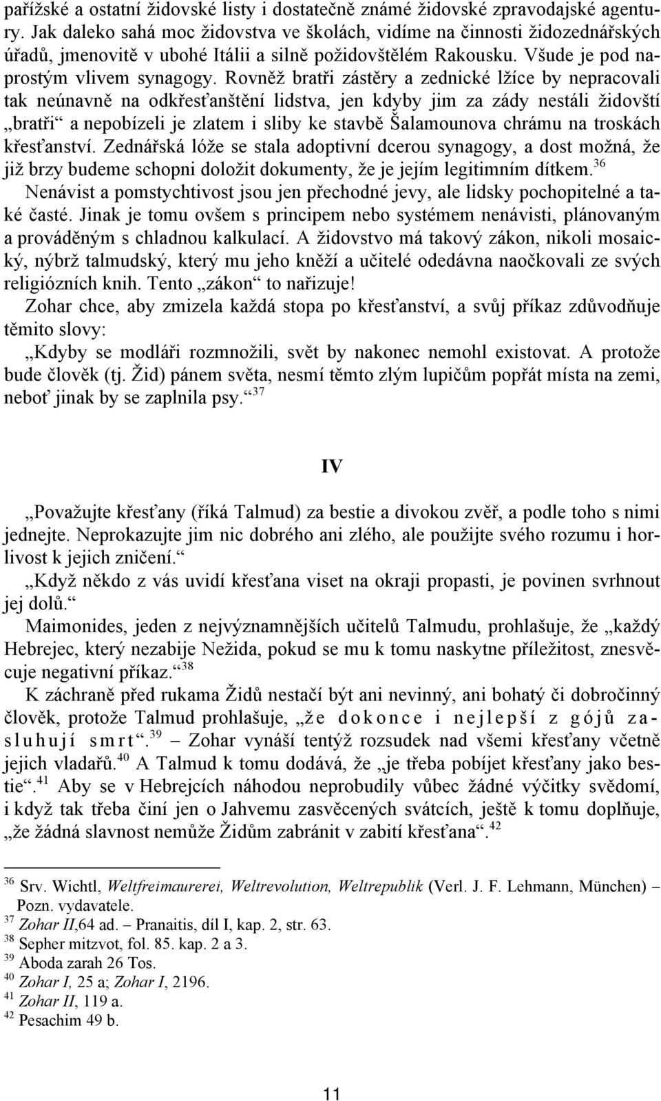 Rovněž bratři zástěry a zednické lžíce by nepracovali tak neúnavně na odkřesťanštění lidstva, jen kdyby jim za zády nestáli židovští bratři a nepobízeli je zlatem i sliby ke stavbě Šalamounova chrámu