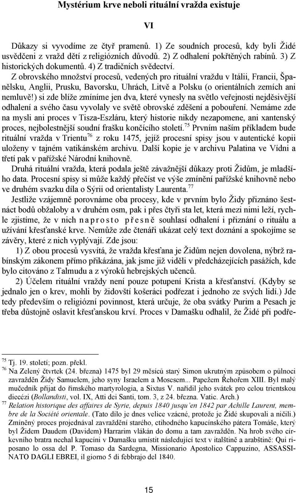 Z obrovského množství procesů, vedených pro rituální vraždu v Itálii, Francii, Španělsku, Anglii, Prusku, Bavorsku, Uhrách, Litvě a Polsku (o orientálních zemích ani nemluvě!