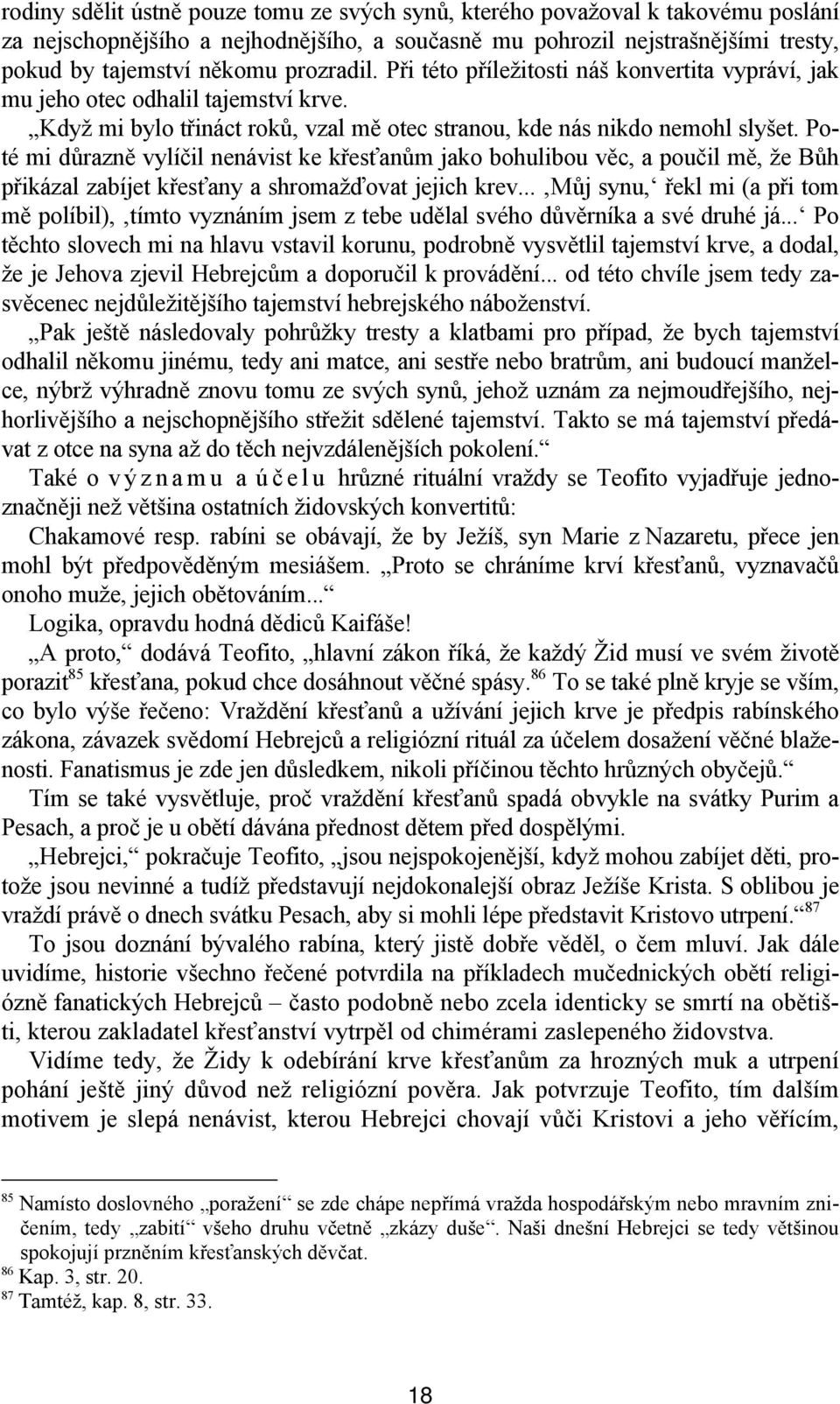 Poté mi důrazně vylíčil nenávist ke křesťanům jako bohulibou věc, a poučil mě, že Bůh přikázal zabíjet křesťany a shromažďovat jejich krev.