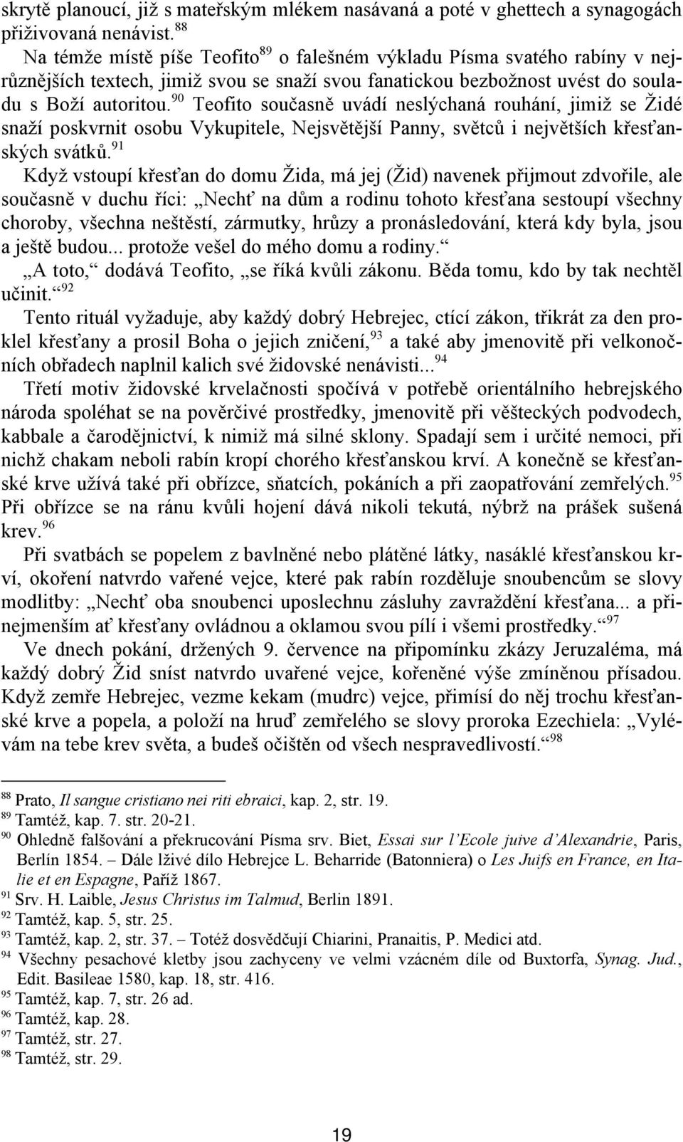 90 Teofito současně uvádí neslýchaná rouhání, jimiž se Židé snaží poskvrnit osobu Vykupitele, Nejsvětější Panny, světců i největších křesťanských svátků.