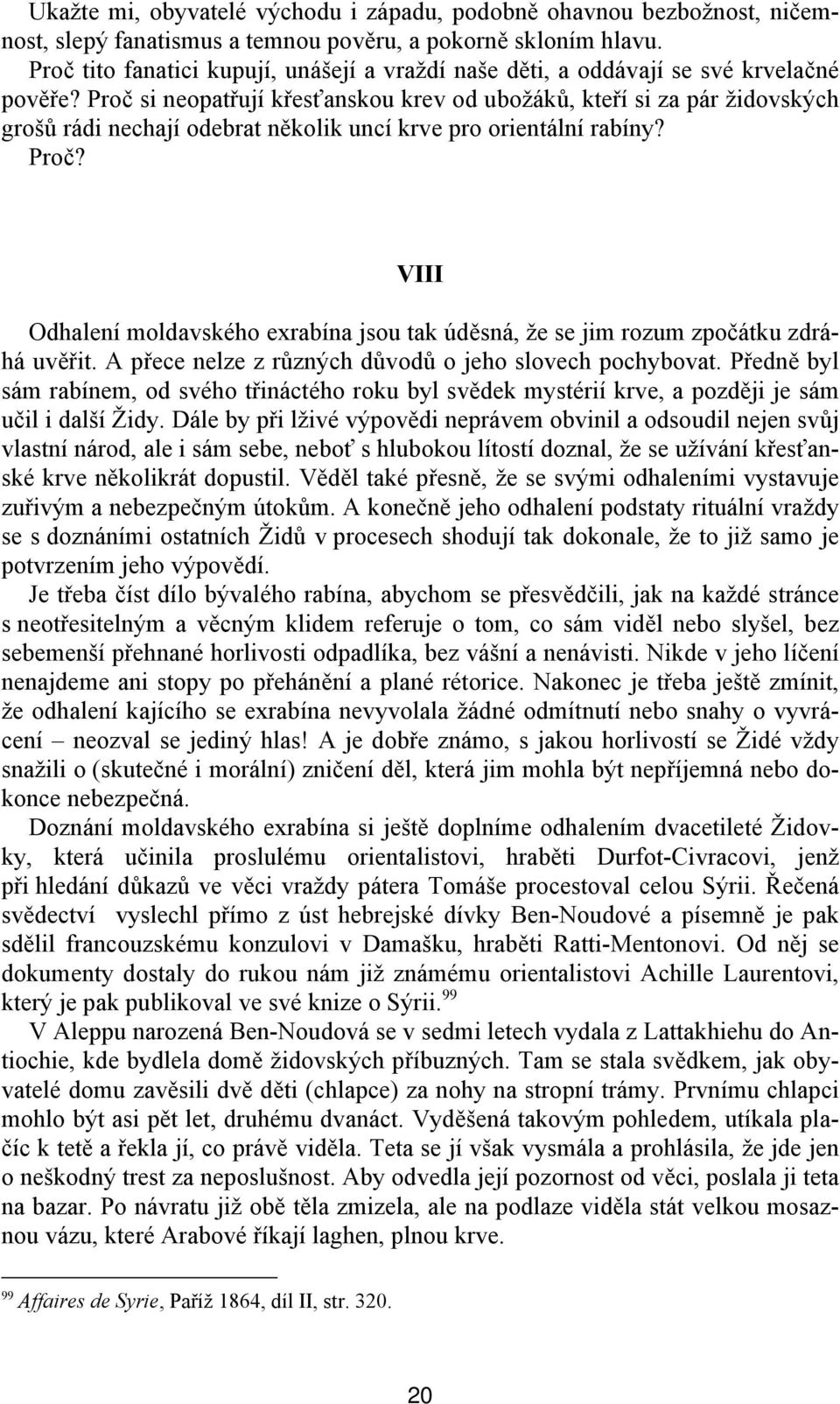 Proč si neopatřují křesťanskou krev od ubožáků, kteří si za pár židovských grošů rádi nechají odebrat několik uncí krve pro orientální rabíny? Proč?