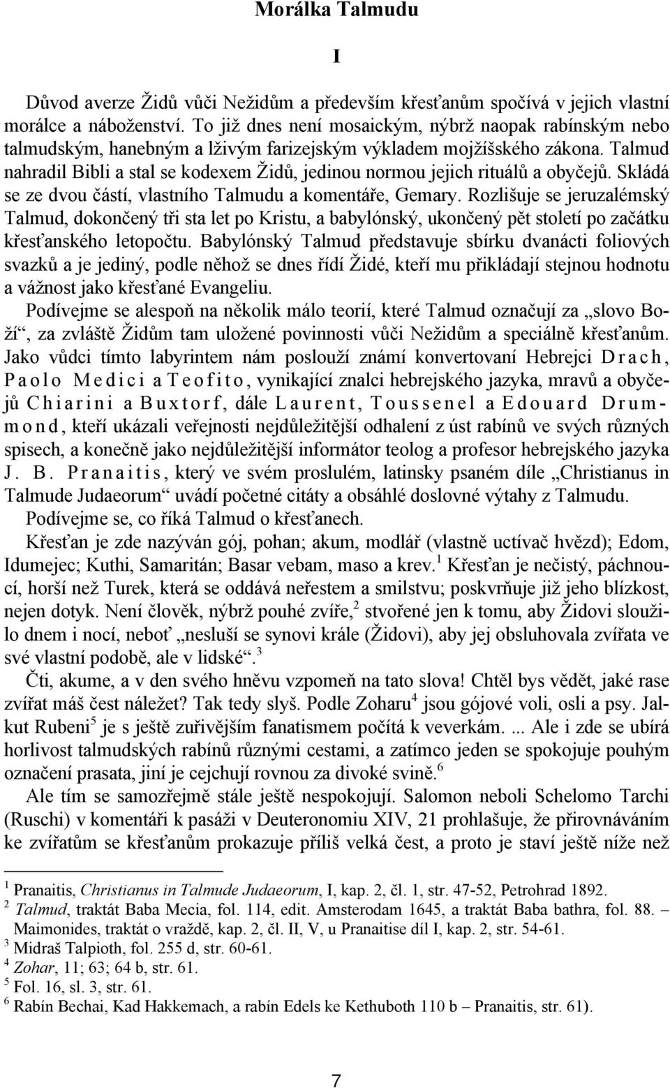 Talmud nahradil Bibli a stal se kodexem Židů, jedinou normou jejich rituálů a obyčejů. Skládá se ze dvou částí, vlastního Talmudu a komentáře, Gemary.