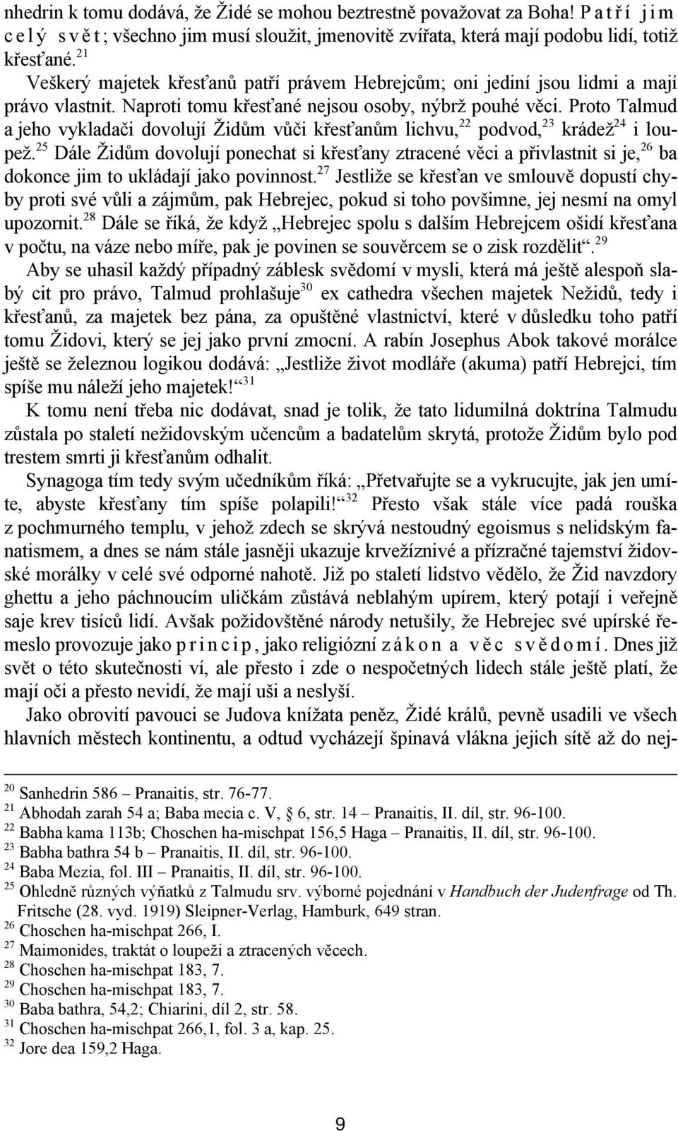 Proto Talmud a jeho vykladači dovolují Židům vůči křesťanům lichvu, 22 podvod, 23 krádež 24 i loupež.