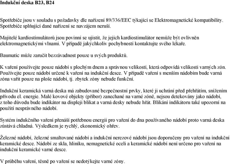 Baumatic může zaručit bezzávadnost pouze u svých produktů. K vaření používejte pouze nádobí s plochým dnem a správnou velikostí, která odpovídá velikosti varných zón.