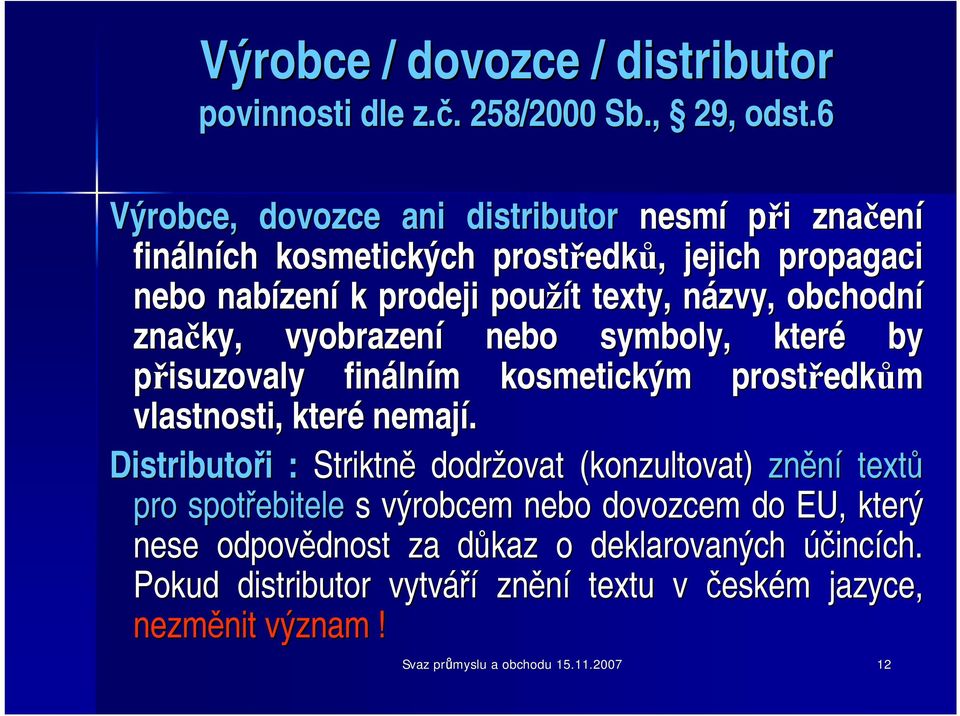 názvy, n obchodní značky, vyobrazení nebo symboly, které by přisuzovaly fináln lním m kosmetickým prostředk edkům vlastnosti, které nemají.