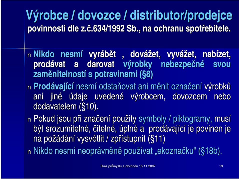 odstaňovat ani měnit označení výrobků ani jiné údaje uvedené výrobcem, dovozcem nebo dodavatelem ( 10).