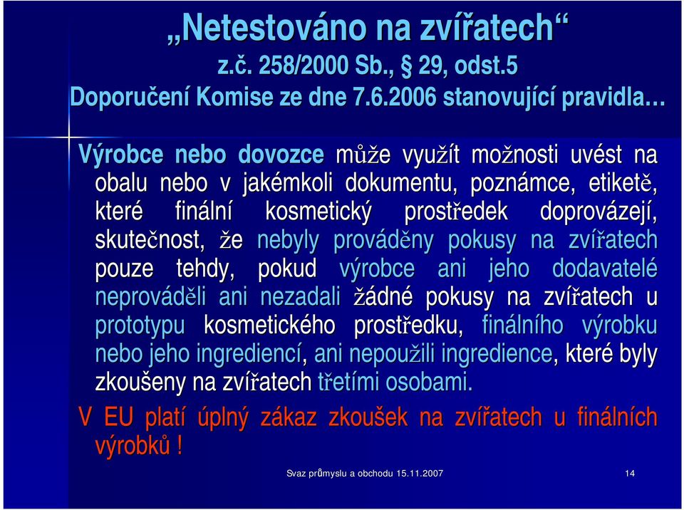 prostředek doprovázej zejí, skutečnost, že nebyly prováděny pokusy na zvířatech pouze tehdy, pokud výrobce ani jeho dodavatelé neprováděli ani nezadali žádné pokusy na