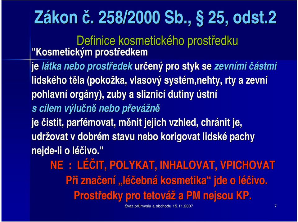 vlasový systém,nehty, rty a zevní pohlavní orgány), zuby a sliznicí dutiny ústní s cílem výlučně nebo převážně je čistit, parfémovat, měnit