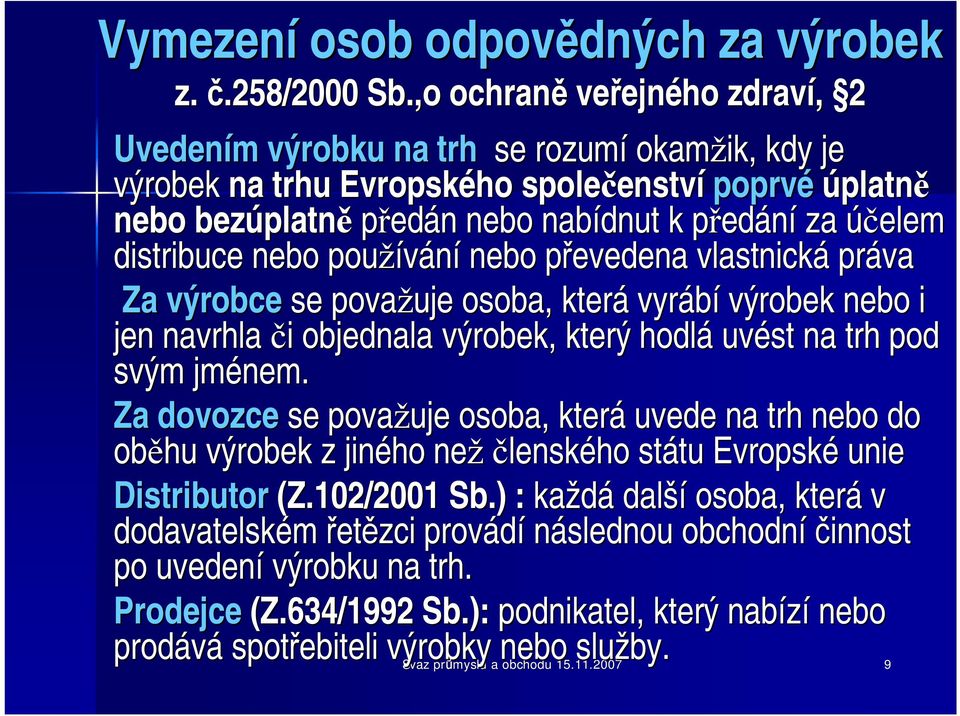 za účelem distribuce nebo používání nebo převedena vlastnická práva Za výrobce se považuje osoba, která vyrábí výrobek nebo i jen navrhla či i objednala výrobek, který hodlá uvést na trh pod svým