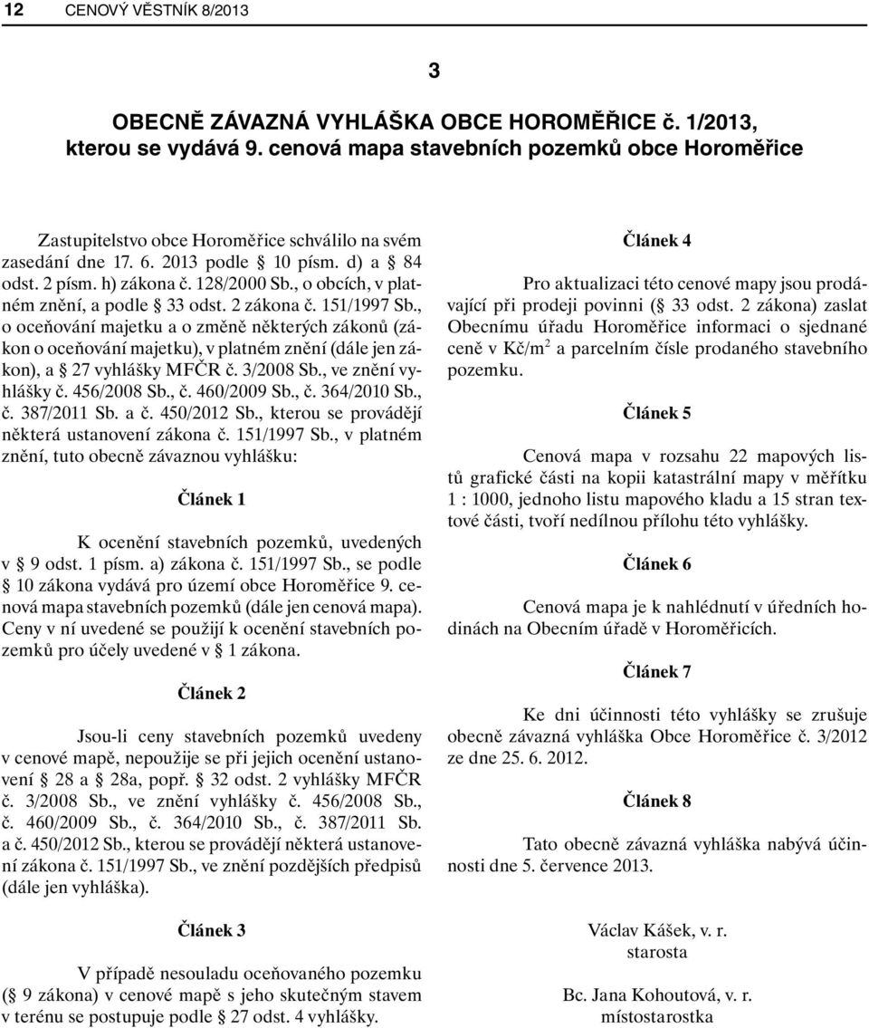 , o obcích, v platném znění, a podle 33 zákona č. 151/1997 Sb., o oceňování majetku a o změně některých zákonů (zákon o oceňování majetku), v platném znění (dále jen zákon), a 27 vyhlášky MFČR č.