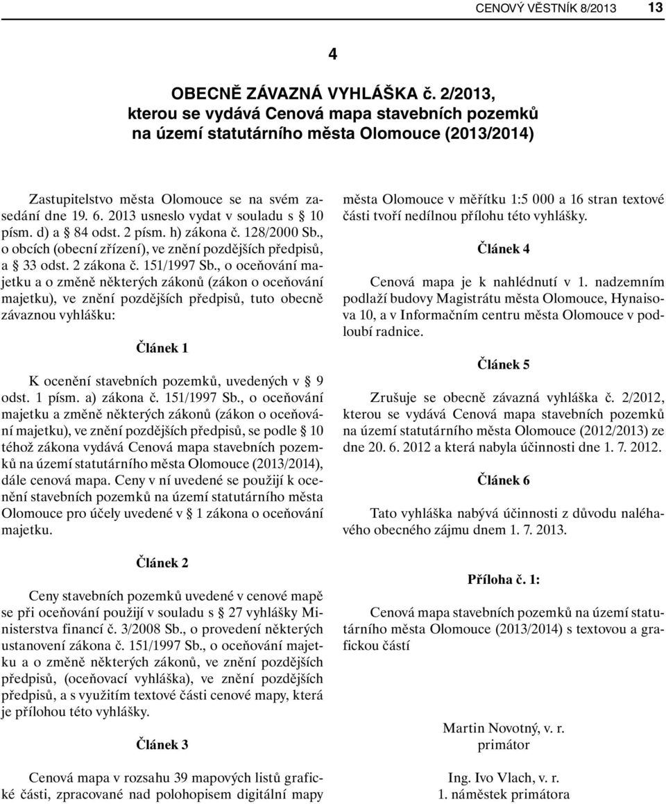 2013 usneslo vydat v souladu s 10 písm. d) a 84 písm. h) zákona č. 128/2000 Sb., o obcích (obecní zřízení), ve znění pozdějších předpisů, a 33 zákona č. 151/1997 Sb.