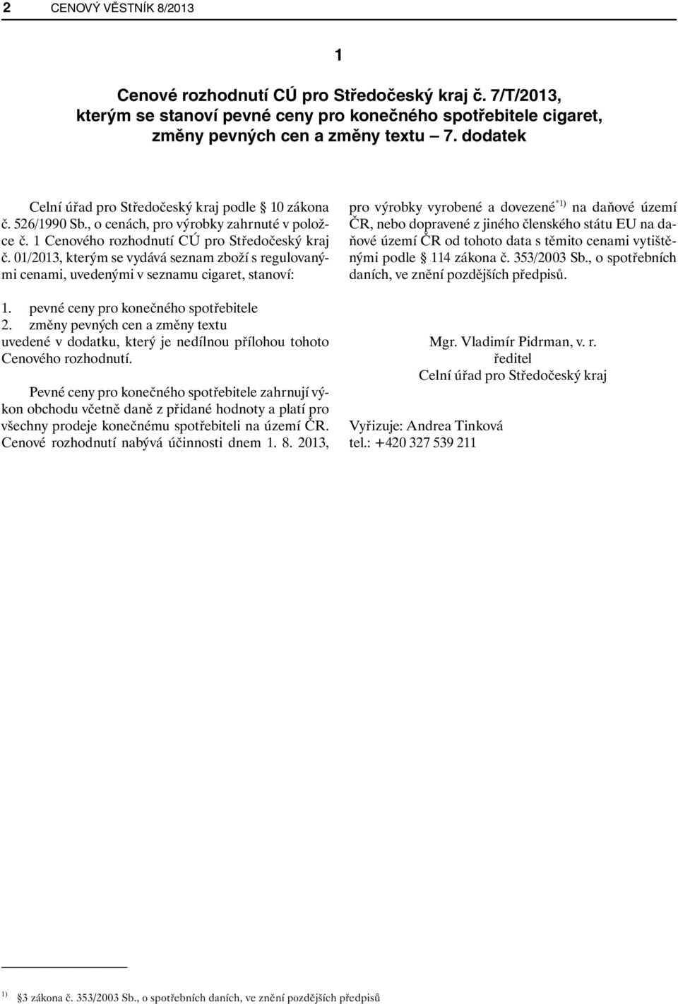 01/2013, kterým se vydává seznam zboží s regulovanými cenami, uvedenými v seznamu cigaret, stanoví: 1. pevné ceny pro konečného spotřebitele 2.