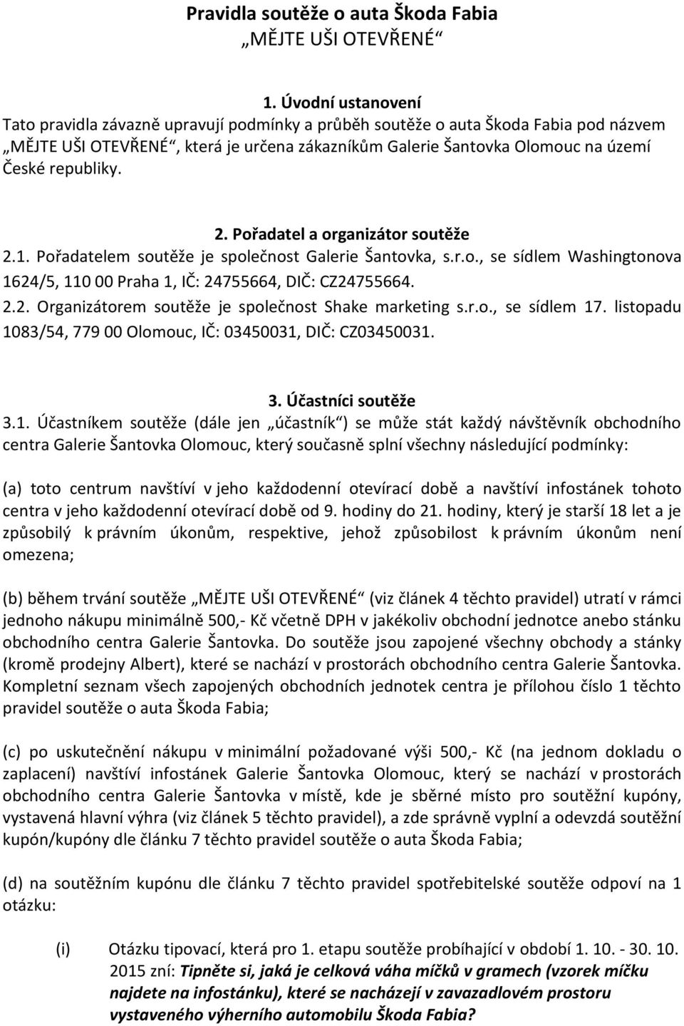 republiky. 2. Pořadatel a organizátor soutěže 2.1. Pořadatelem soutěže je společnost Galerie Šantovka, s.r.o., se sídlem Washingtonova 1624/5, 110 00 Praha 1, IČ: 24755664, DIČ: CZ24755664. 2.2. Organizátorem soutěže je společnost Shake marketing s.