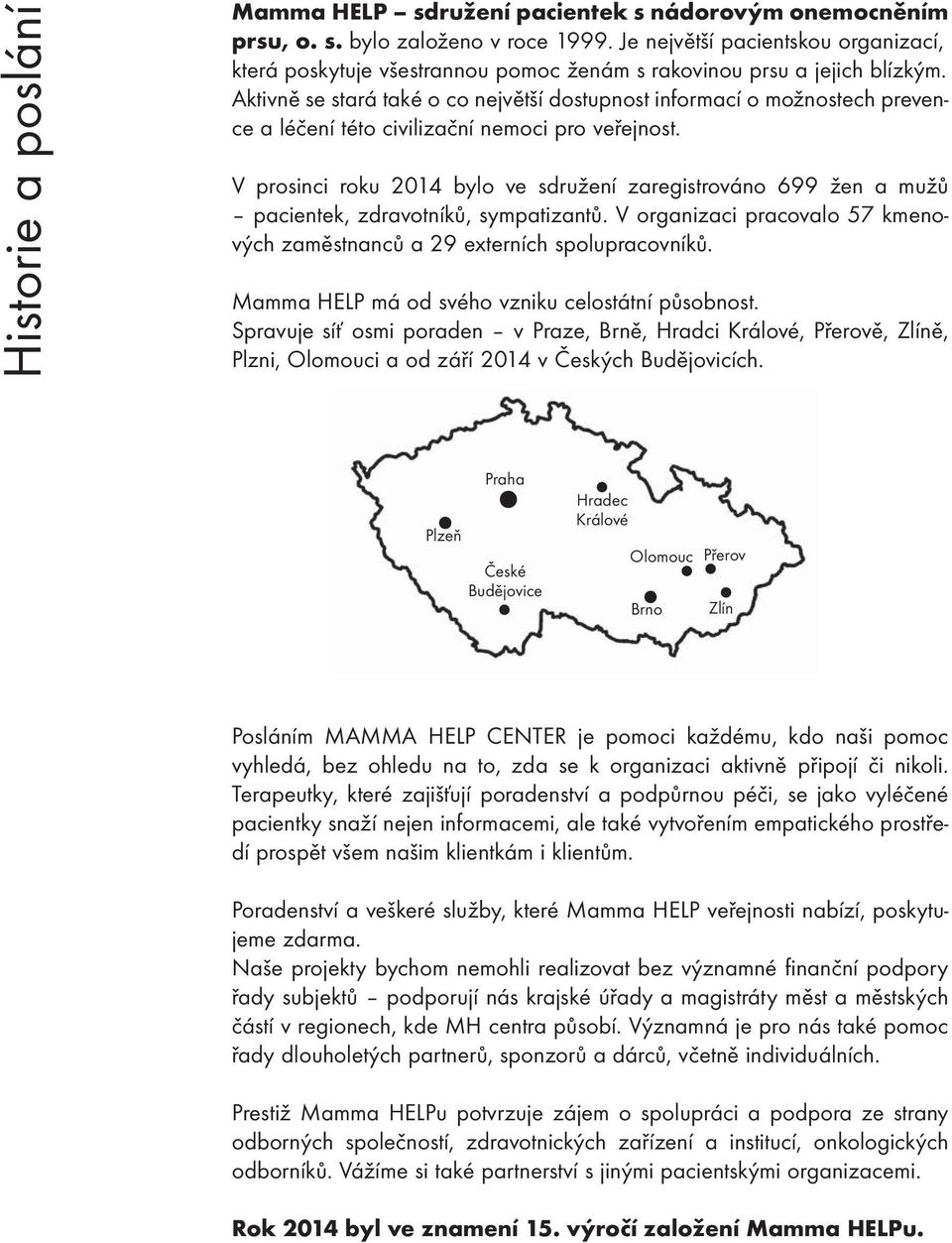 Aktivně se stará také o co největší dostupnost informací o možnostech prevence a léčení této civilizační nemoci pro veřejnost.